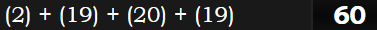 (2) + (19) + (20) + (19) = 60