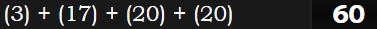 (3) + (17) + (20) + (20) = 60