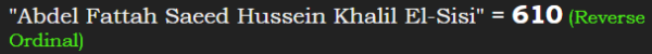 "Abdel Fattah Saeed Hussein Khalil El-Sisi" = 610 (Reverse Ordinal)