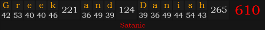 "Greek and Danish" = 610 (Satanic)