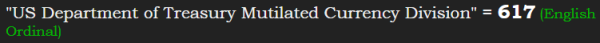 "US Department of Treasury Mutilated Currency Division" = 617 (English Ordinal)