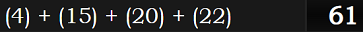 (4) + (15) + (20) + (22) = 61