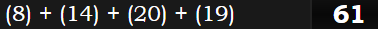 (8) + (14) + (20) + (19)= 61