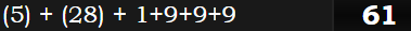 (5) + (28) + 1+9+9+9 = 61