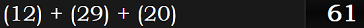 (12) + (29) + (20) = 61