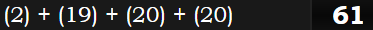 (2) + (19) + (20) + (20) = 61