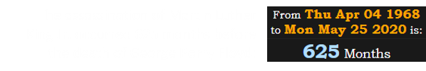 The assassination of Martin Luther King Jr. occurred 625 months before the death of George Perry Floyd: