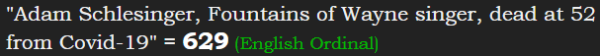 "Adam Schlesinger, Fountains of Wayne singer, dead at 52 from Covid-19" = 629 (English Ordinal)