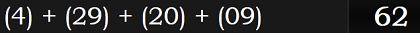 (4) + (29) + (20) + (09) = 62