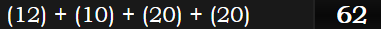 (12) + (10) + (20) + (20) = 62