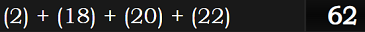 (2) + (18) + (20) + (22) = 62