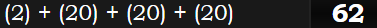 (2) + (20) + (20) + (20) = 62