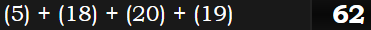 (5) + (18) + (20) + (19) = 62