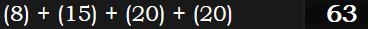 (8) + (15) + (20) + (20) = 63