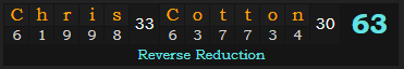 "Chris Cotton" = 63 (Reverse Reduction)