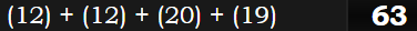 (12) + (12) + (20) + (19) = 63