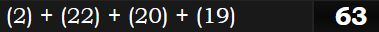 (2) + (22) + (20) + (19) = 63