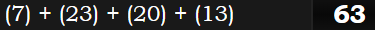 (7) + (23) + (20) + (13) = 63