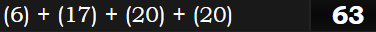 (6) + (17) + (20) + (20) = 63