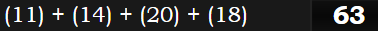 (11) + (14) + (20) + (18) = 63