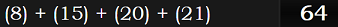 (8) + (15) + (20) + (21) = 64