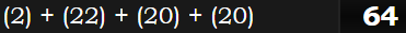 (2) + (22) + (20) + (20) = 64