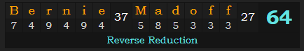 "Bernie Madoff" = 64 (Reverse Reduction)