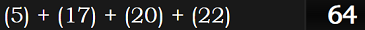 (5) + (17) + (20) + (22) = 64