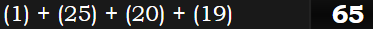 (1) + (25) + (20) + (19) = 65