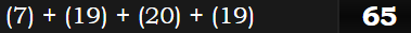 (7) + (19) + (20) + (19) = 65