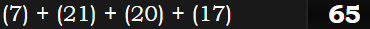 (7) + (21) + (20) + (17) = 65