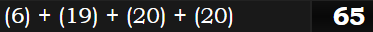 (6) + (19) + (20) + (20) = 65