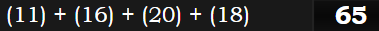 (11) + (16) + (20) + (18) = 65