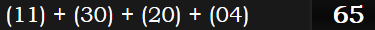 (11) + (30) + (20) + (04) = 65