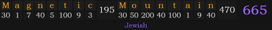 "Magnetic Mountain" = 665 (Jewish)