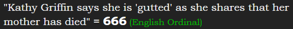 "Kathy Griffin says she is 'gutted' as she shares that her mother has died" = 666 (English Ordinal)