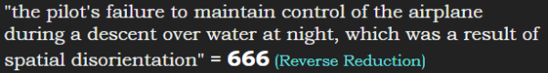 "the pilot's failure to maintain control of the airplane during a descent over water at night, which was a result of spatial disorientation" = 666 (Reverse Reduction)