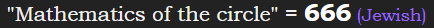 "Mathematics of the circle" = 666 (Jewish)