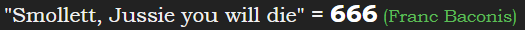 "Smollett, Jussie you will die" = 666 (Franc Baconis)