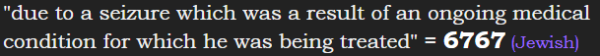 "due to a seizure which was a result of an ongoing medical condition for which he was being treated" = 6767 (Jewish)