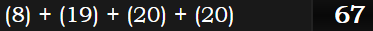 (8) + (19) + (20) + (20) = 67