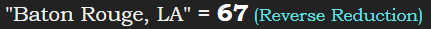 "Baton Rouge, LA" = 67 (Reverse Reduction)
