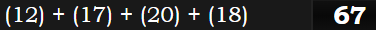 (12) + (17) + (20) + (18) = 67