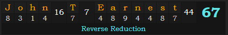 "John T. Earnest" = 67 (Reverse Reduction)
