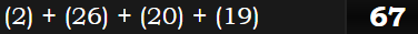 (2) + (26) + (20) + (19) = 67