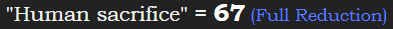 "Human sacrifice" = 67 (Full Reduction)