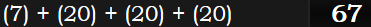 (7) + (20) + (20) + (20) = 67