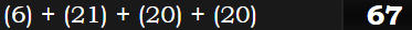 (6) + (21) + (20) + (20) = 67