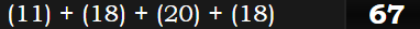 (11) + (18) + (20) + (18) = 67