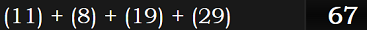 (11) + (8) + (19) + (29) = 67